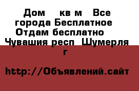 Дом 96 кв м - Все города Бесплатное » Отдам бесплатно   . Чувашия респ.,Шумерля г.